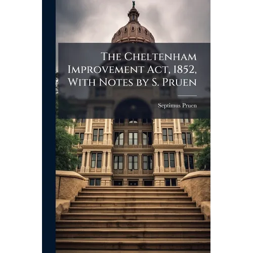 The Cheltenham Improvement Act, 1852, With Notes by S. Pruen - Paperback