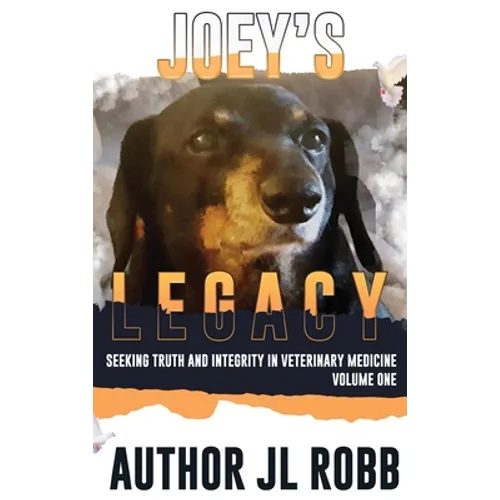 Joey's Legacy: Seeking Truth And Integrity In Veterinary Medicine: Vol One - Hardcover