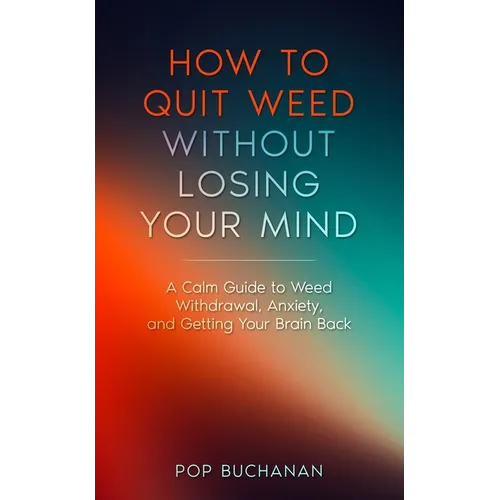 How to Quit Weed Without Losing Your Mind: A Calm Guide to Marijuana Withdrawal, Anxiety, and Getting Your Brain Back - Paperback
