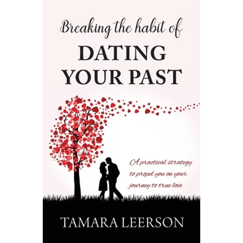 Breaking the Habit of Dating Your Past: A practical strategy to propel you on your journey to true love - Paperback