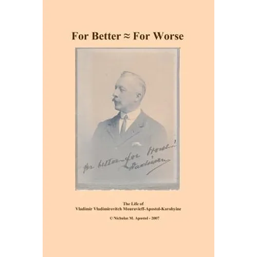 For Better - For Worse: the autobiography of Vladimir Vladimirovitch Mouravieff-Apostol-Korobyine - Paperback
