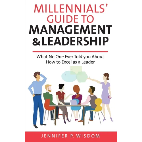 Millennials' Guide to Management & Leadership: What No One Ever Told you About How to Excel as a Leader - Paperback