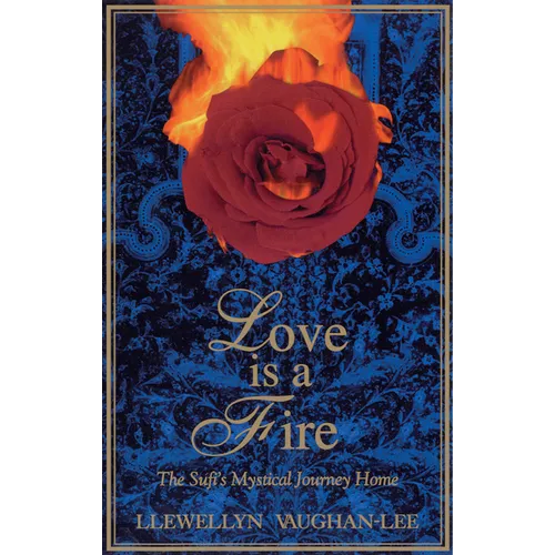Love Is a Fire: The Sufi's Mystical Journey Home - Paperback