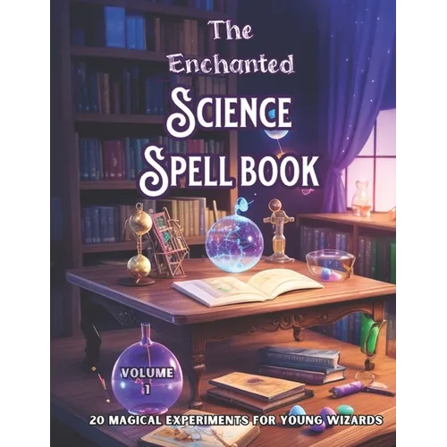 The Enchanted Science Spell book: 20 Magical Experiments for Young Wizards, - Paperback