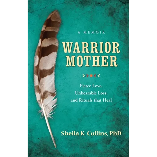 Warrior Mother: A Memoir of Fierce Love, Unbearable Loss, and Rituals That Heal - Paperback