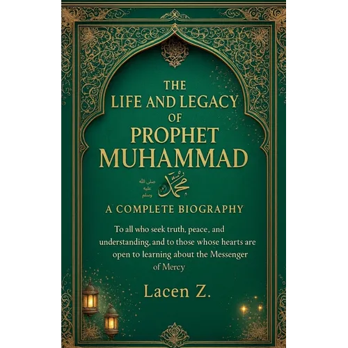 The Life and Legacy of Prophet Muhammad ﷺ A Complete Biography - Paperback