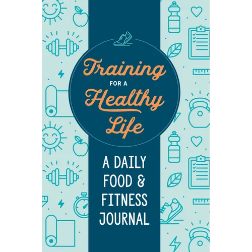 Training for a Healthy Life: A Daily Food and Fitness Journal - Paperback