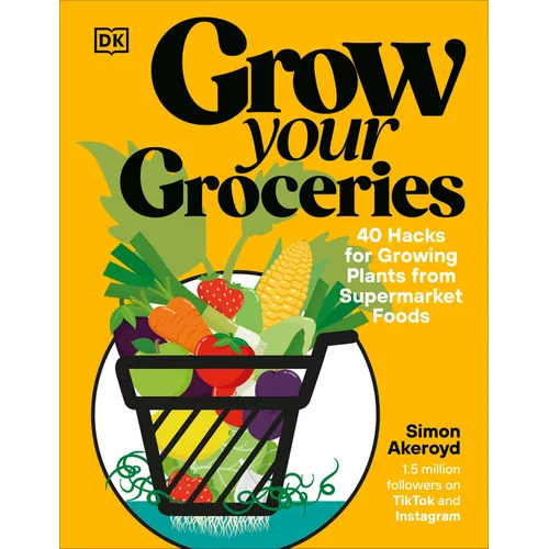 Grow Your Groceries: 40 Hacks for Growing Plants from Supermarket Foods - Hardcover
