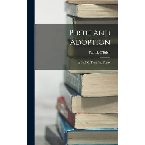 Birth And Adoption: A Book Of Prose And Poetry - Hardcover
