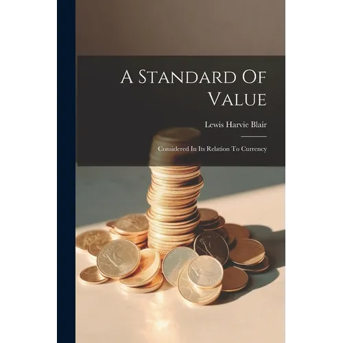 A Standard Of Value: Considered In Its Relation To Currency - Paperback