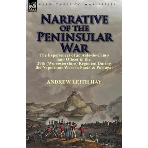 Narrative of the Peninsular War: The Experiences of an Aide-de-Camp and Officer in the 29th (Worcestershire) Regiment During the Napoleonic Wars in Sp - Paperback