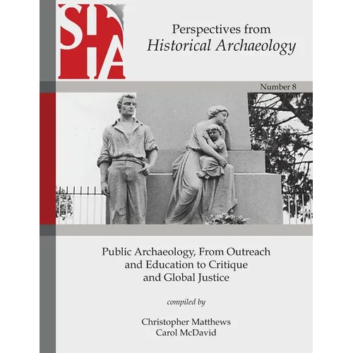 Public Archaeology, From Outreach and Education to Critique and Global Justice: Perspectives from the Society for Historical Archaeology - Paperback