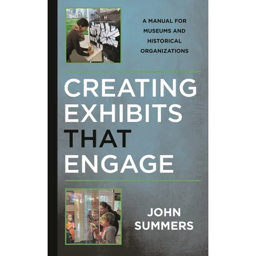 Creating Exhibits That Engage: A Manual for Museums and Historical Organizations - Hardcover