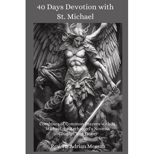 40 Days Devotion with St. Michael: Combines of Common Prayers with St. Michael the Archangel's Novena, Chaplet, and Litany - Paperback