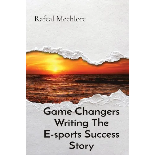 Game Changers Writing The E-sports Success Story