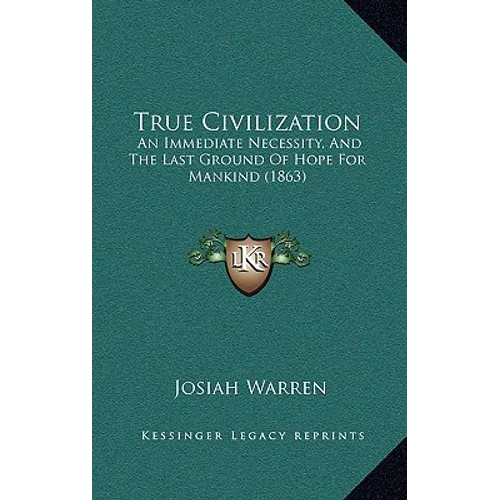 True Civilization: An Immediate Necessity, And The Last Ground Of Hope For Mankind (1863) - Hardcover