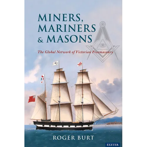 Miners, Mariners & Masons: The Global Network of Victorian Freemasonry - Hardcover