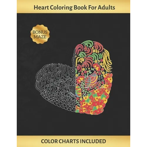 Heart Coloring Book for Adults: Art Therapy - Stress Relief - Color Charts Included (up to 300 colors) - Reduce anxiety - BONUS Maze- Creative Birthda - Paperback