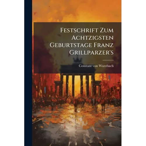 Festschrift Zum Achtzigsten Geburtstage Franz Grillparzer's - Paperback
