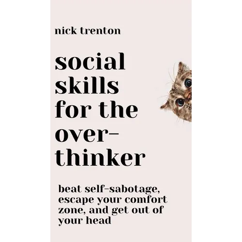 Social Skills for the Overthinker: Beat Self-Sabotage, Escape Your Comfort Zone, and Get Out Of Your Head - Hardcover