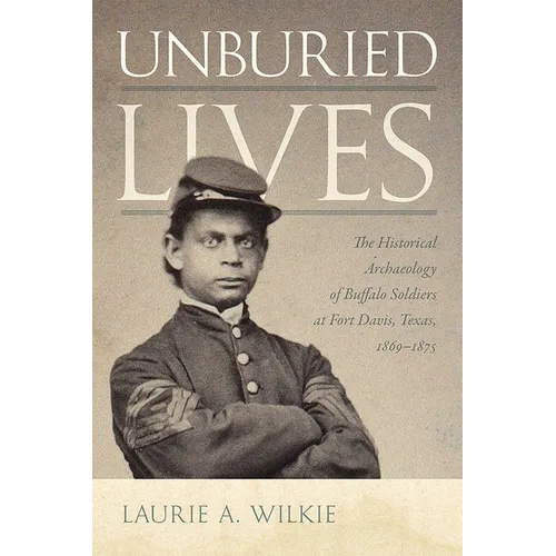 Unburied Lives: The Historical Archaeology of Buffalo Soldiers at Fort Davis, Texas, 1869-1875 - Paperback