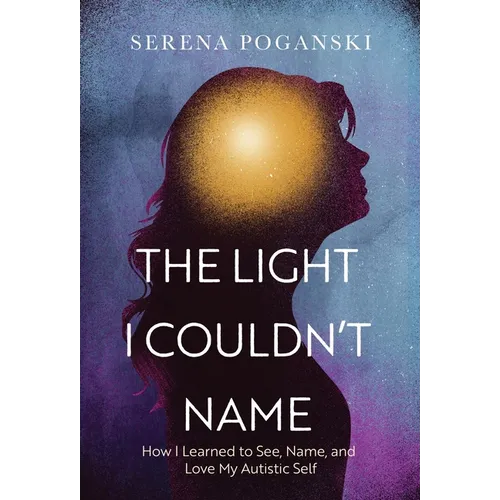 The Light I Couldn't Name: How I Learned to See, Name, and Love My Autistic Self - Hardcover