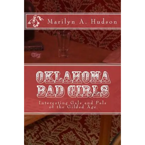 Oklahoma Bad Girls: Interesting Gals and Pals of the Gilded Age - Paperback