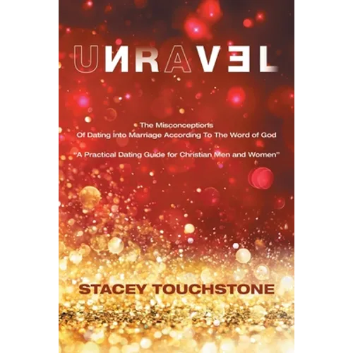 Unravel: The Misconceptions of Dating into Marriage According to the Word God 