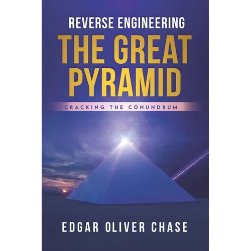Reverse Engineering the Great Pyramid: -Cracking the Conundrum - Paperback
