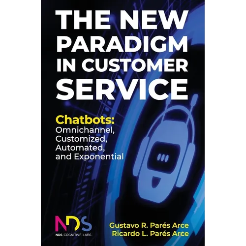 The New Paradigm in Customer Service. Chatbots: Omnichannel, Customized, Automated, Exponential - Paperback