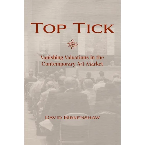 Top Tick: Vanishing Valuations in the Contemporary Art Market - Paperback