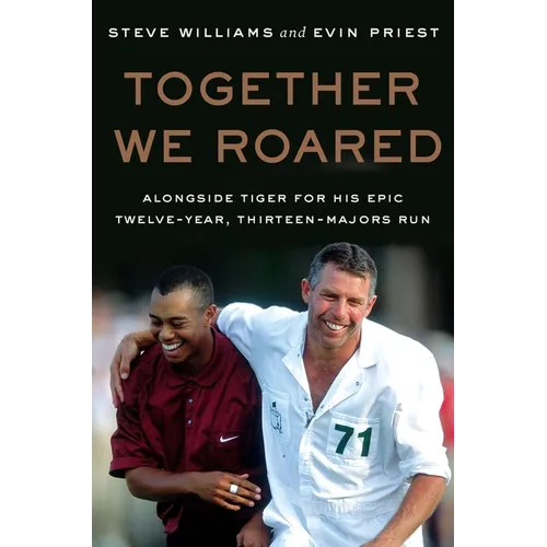 Together We Roared: Alongside Tiger for His Epic Twelve-Year, Thirteen-Majors Run - Hardcover