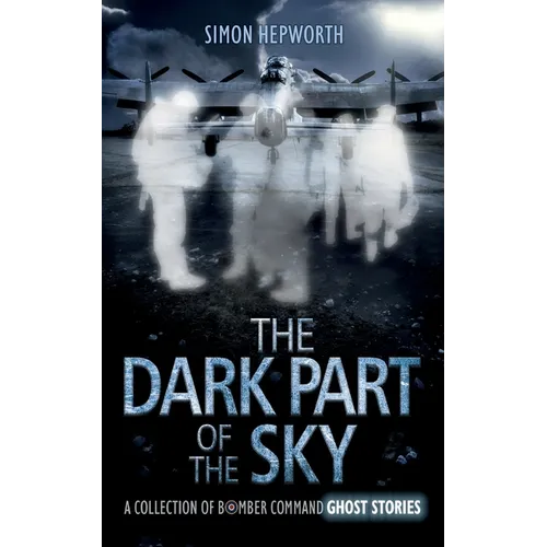 The Dark Part of the Sky: A Collection of Bomber Command Ghost Stories - Paperback