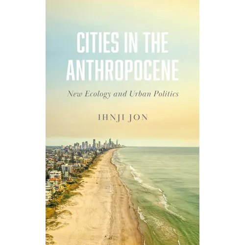 Cities in the Anthropocene: New Ecology and Urban Politics