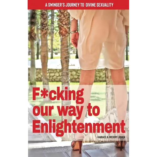 F*cking our way to Enlightenment: A Swinger's Journey to Divine Sexuality - Paperback