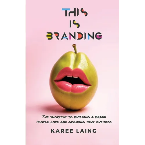 This Is Branding: The Shortcut to Building a Brand People Love and Growing Your Business - Paperback