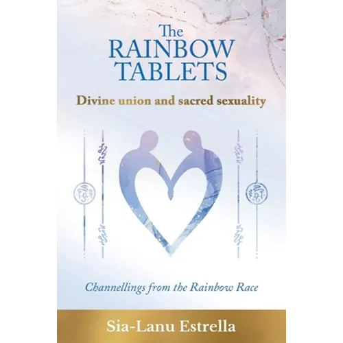 The Rainbow Tablets: Divine union and sacred sexuality. Channellings from the Rainbow Race - Paperback