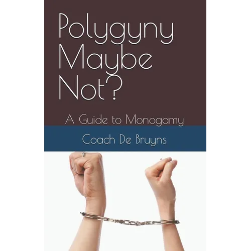Polygyny Maybe Not? A Guide to Monogamy - Paperback