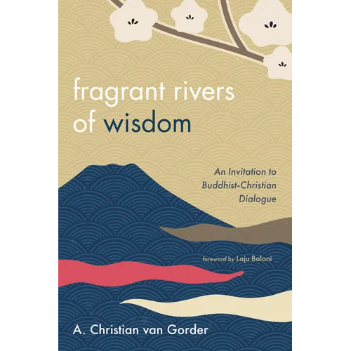Fragrant Rivers of Wisdom: An Invitation to Buddhist-Christian Dialogue - Paperback