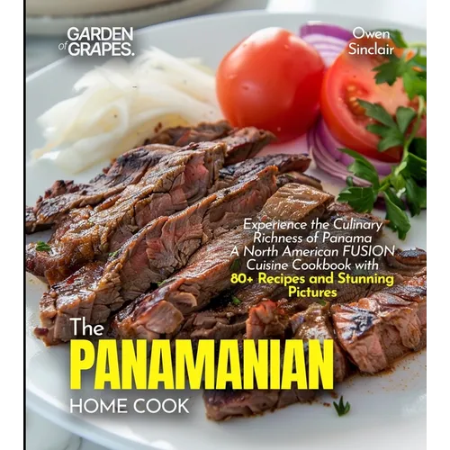 The Panamanian Home Cook: Experience the Culinary Richness of Panama - A North American Cuisine Cookbook with 80+ Recipes and Stunning Pictures - Paperback