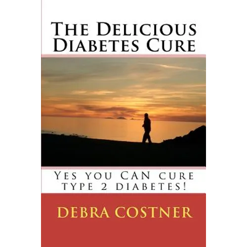 The Delicious Diabetes Cure: Yes, you can cure type 2 diabetes! - Paperback
