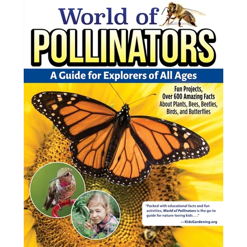 World of Pollinators: A Guide for Explorers of All Ages: Fun Projects, Over 600 Amazing Facts about Plants, Bees, Beetles, Birds, and Butterflies