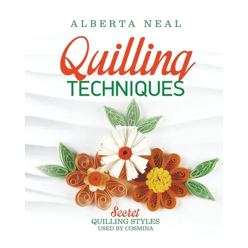 Quilling Techniques: Secret Quilling Styles Used by Cosmina - Paperback