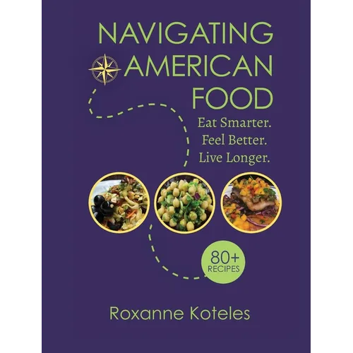 Navigating American Food: Eat Smarter. Feel Better. Live Longer. - Hardcover