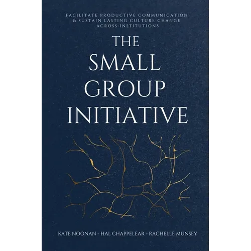 The Small Group Initiative: Facilitate Productive Communication & Sustain Lasting Culture Change Across Institutions - Paperback