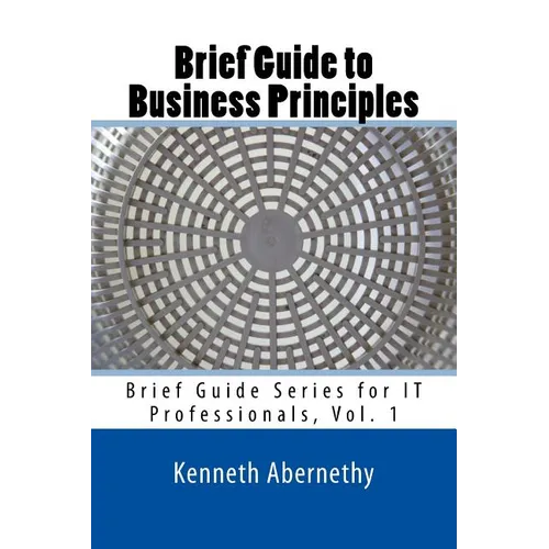 Brief Guide to Business Principles: Brief Guide Series for IT Professionals, Vol. 1 - Paperback