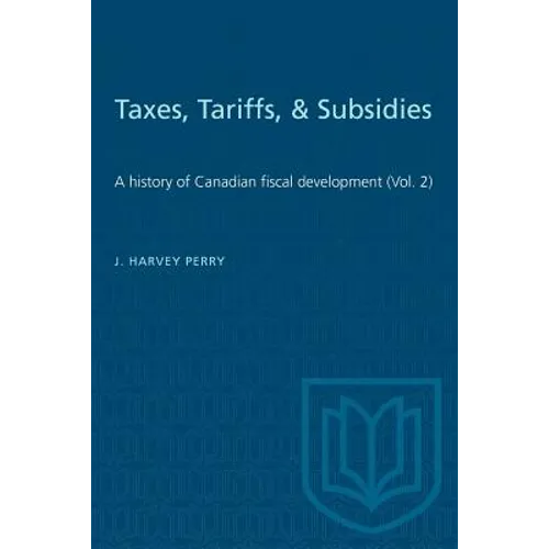 Taxes, Tariffs, & Subsidies: A history of Canadian fiscal development (Vol. 2) - Paperback