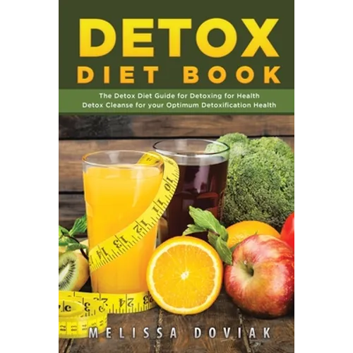 Detox Diet Book: The Detox Diet Guide for Detoxing for Health. Detox Cleanse for Your Optimum Detoxification Health - Paperback