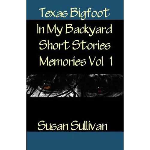 Texas Bigfoot In My Backyard Short Stories: Memories - Paperback