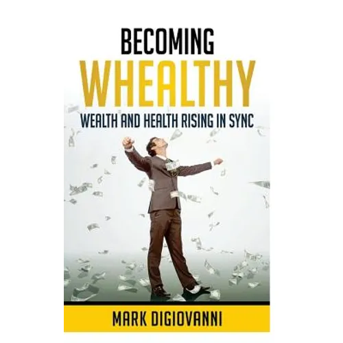 Becoming Whealthy: Wealth and Health Rising in Sync - Paperback